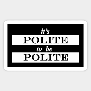 its polite to be polite Magnet